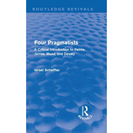 Four Pragmatists: A Critical Introduction to Peirce, James, Mead, and Dewey