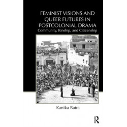 Feminist Visions and Queer Futures in Postcolonial Drama: Community, Kinship, and Citizenship