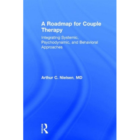 A Roadmap for Couple Therapy: Integrating Systemic, Psychodynamic, and Behavioral Approaches