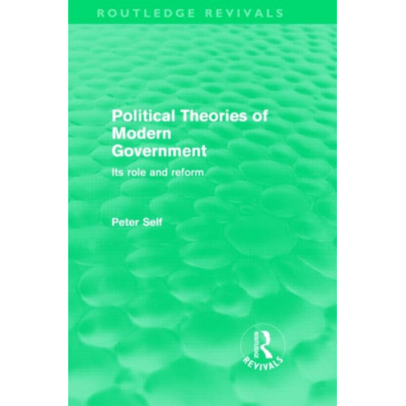 Political Theories of Modern Government (Routledge Revivals): Its Role and Reform