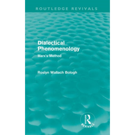 Dialectical Phenomenolgy (Routledge Revivals): Marx's Method