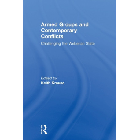 Armed Groups and Contemporary Conflicts: Challenging the Weberian State