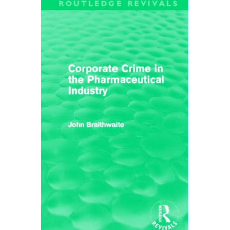 Corporate Crime in the Pharmaceutical Industry (Routledge Revivals)