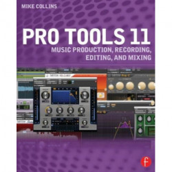 Pro Tools 11: Music Production, Recording, Editing, and Mixing