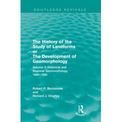 The History of the Study of Landforms - Volume 3 (Routledge Revivals): Historical and Regional Geomorphology, 1890-1950