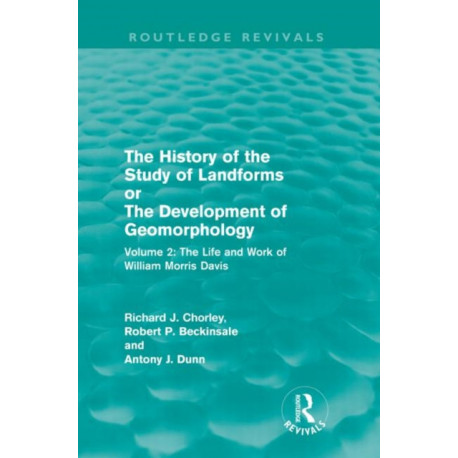The History of the Study of Landforms Volume 2: The Life and Work of William Morris Davis