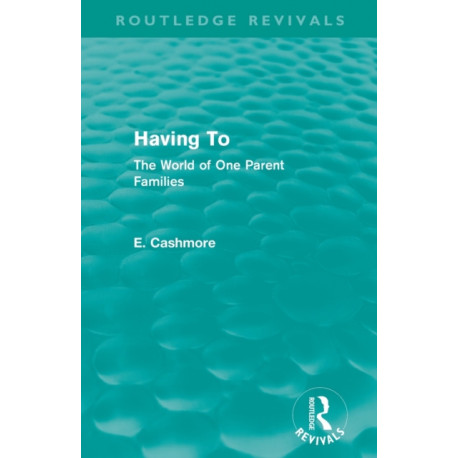Having To (Routledge Revivals): The World of One Parent Families