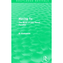 Having To (Routledge Revivals): The World of One Parent Families