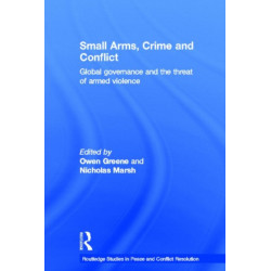 Small Arms, Crime and Conflict: Global Governance and the Threat of Armed Violence