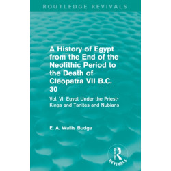 A History of Egypt from the End of the Neolithic Period to the Death of Cleopatra VII B.C. 30 (Routledge Revivals): Vol. VI: Egypt Under the Priest-Kings and Tanites and Nubians
