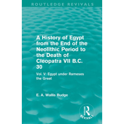 A History of Egypt from the End of the Neolithic Period to the Death of Cleopatra VII B.C. 30 (Routledge Revivals): Vol. V: Egypt under Rameses the Great