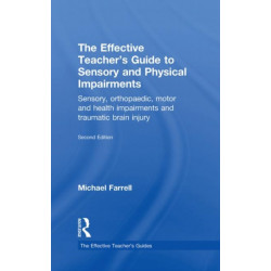 The Effective Teacher's Guide to Sensory and Physical Impairments: Sensory, Orthopaedic, Motor and Health Impairments, and Traumatic Brain Injury