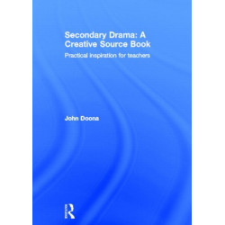 Secondary Drama: A Creative Source Book: Practical inspiration for teachers