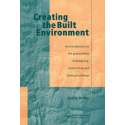 Creating the Built Environment: The Practicalities of Designing, Constructing and Owning Buildings
