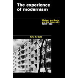 The Experience of Modernism: Modern Architects and the Future City, 1928-53