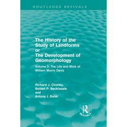 The History of the Study of Landforms Volume 2: The Life and Work of William Morris Davis