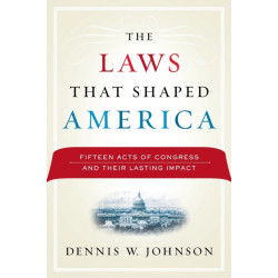 The Laws That Shaped America: Fifteen Acts of Congress and Their Lasting Impact