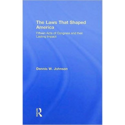The Laws That Shaped America: Fifteen Acts of Congress and Their Lasting Impact
