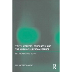 Youth Workers, Stuckness, and the Myth of Supercompetence: Not knowing what to do