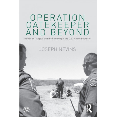 Operation Gatekeeper and Beyond: The War On "Illegals" and the Remaking of the U.S. – Mexico Boundary
