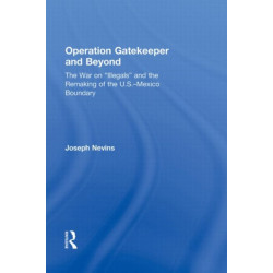 Operation Gatekeeper and Beyond: The War On "Illegals" and the Remaking of the U.S. – Mexico Boundary