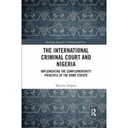 The International Criminal Court and Nigeria: Implementing the Complementarity Principle of the Rome Statute