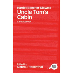 Harriet Beecher Stowe's Uncle Tom's Cabin: A Routledge Study Guide and Sourcebook