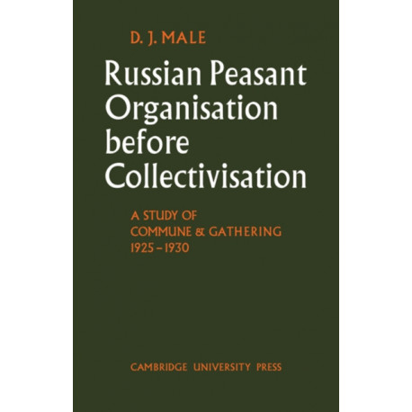 Russian Peasant Organisation Before Collectivisation: A Study of Commune and Gathering 1925–1930