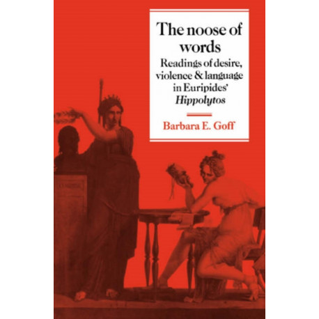 The Noose of Words: Readings of Desire, Violence and Language in Euripides' Hippolytos