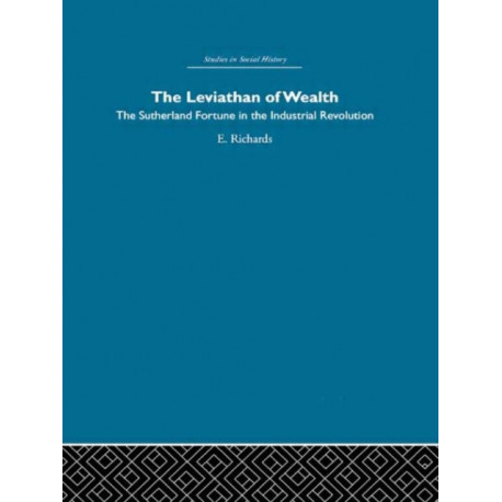 The Leviathan of Wealth: The Sutherland fortune in the industrial revolution