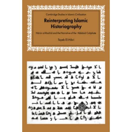 Reinterpreting Islamic Historiography: Harun al-Rashid and the Narrative of the Abbasid Caliphate