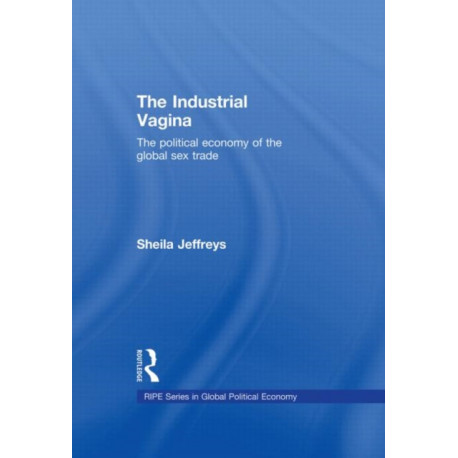 The Industrial Vagina: The Political Economy of the Global Sex Trade