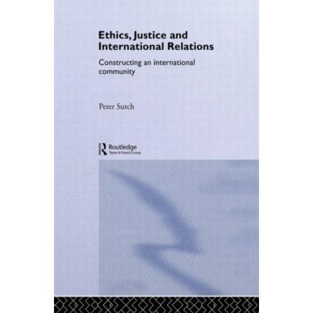Ethics, Justice and International Relations: Constructing an International Community