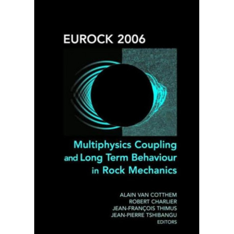 Eurock 2006: Multiphysics Coupling and Long Term Behaviour in Rock Mechanics: Proceedings of the International Symposium of the International Society for Rock Mechanics, Eurock 2006, Liege, Belgium, 9-12 May 2006