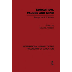 Education, Values and Mind (International Library of the Philosophy of Education Volume 6): Essays for R. S. Peters