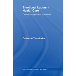Emotional Labour in Health Care: The unmanaged heart of nursing