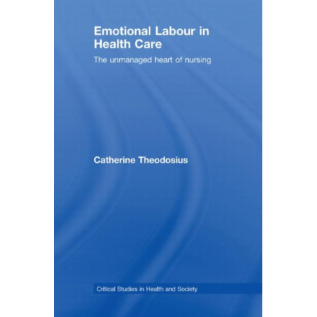 Emotional Labour in Health Care: The unmanaged heart of nursing