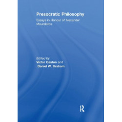 Presocratic Philosophy: Essays in Honour of Alexander Mourelatos