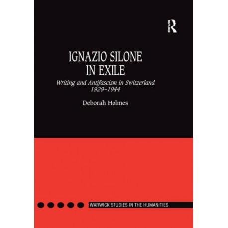 Ignazio Silone in Exile: Writing and Antifascism in Switzerland 1929?1944