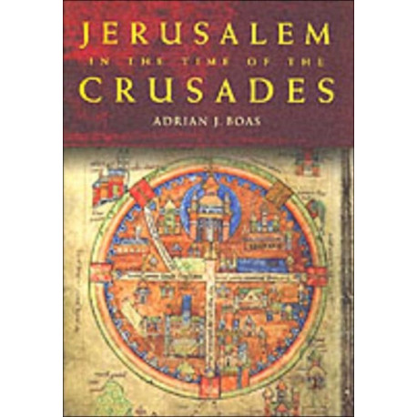 Jerusalem in the Time of the Crusades: Society, Landscape and Art in the Holy City under Frankish Rule