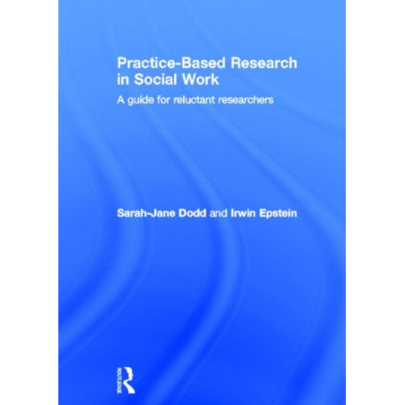 Practice-Based Research in Social Work: A Guide for Reluctant Researchers
