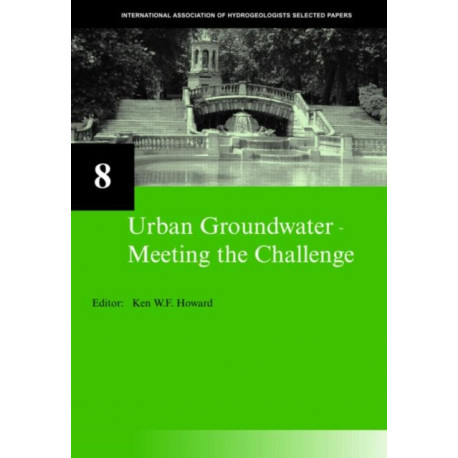 Urban Groundwater, Meeting the Challenge: IAH Selected Papers on Hydrogeology 8