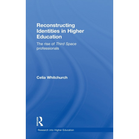 Reconstructing Identities in Higher Education: The rise of 'Third Space' professionals