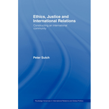 Ethics, Justice and International Relations: Constructing an International Community