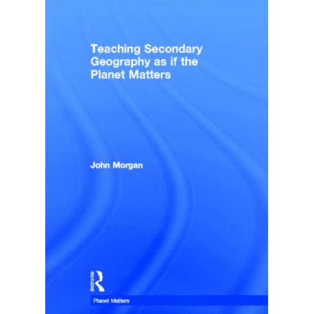 Teaching Secondary Geography as if the Planet Matters