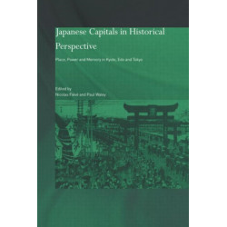 Japanese Capitals in Historical Perspective: Place, Power and Memory in Kyoto, Edo and Tokyo