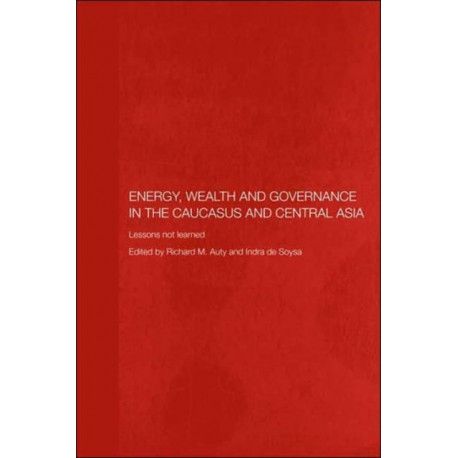 Energy, Wealth and Governance in the Caucasus and Central Asia: Lessons not learned