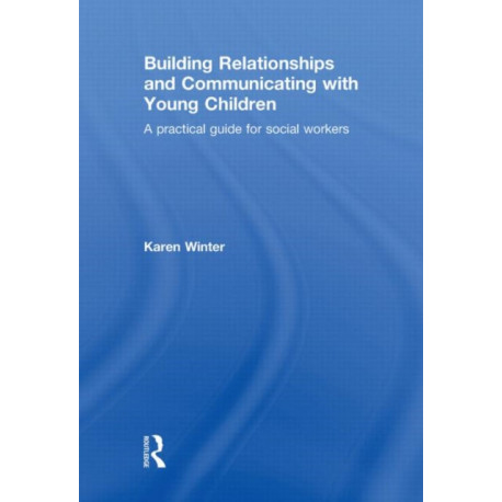 Building Relationships and Communicating with Young Children: A Practical Guide for Social Workers