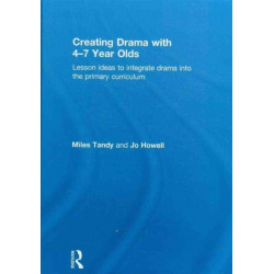 Creating Drama with 4-7 Year Olds: Lesson Ideas to Integrate Drama into the Primary Curriculum