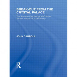 Break-Out from the Crystal Palace: The Anarcho-Psychological Critique: Stirner, Nietzsche, Dostoevsky